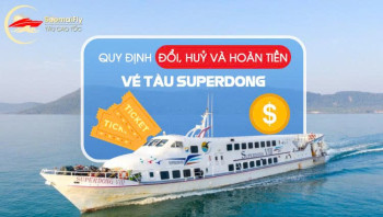Quy Định Đổi, Huỷ Và Hoàn Tiền Vé Tàu Superdong