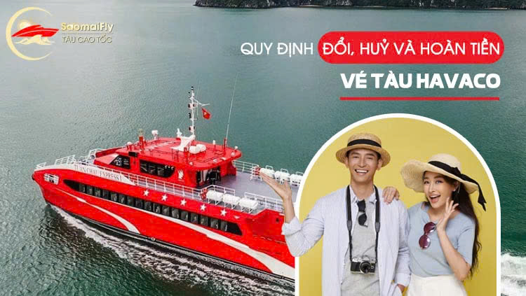 Quy Định Đổi, Huỷ Và Hoàn Tiền Vé Tàu Havaco