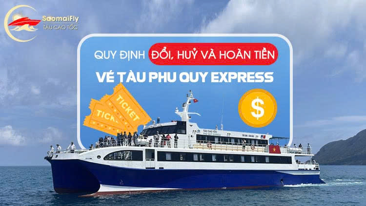 Quy Định Đổi, Huỷ Và Hoàn Tiền Vé Tàu Phú Quý Express