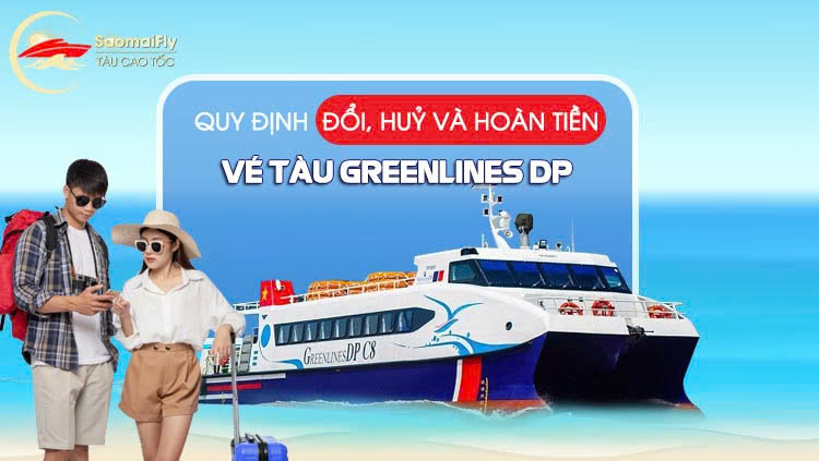 Quy Định Đổi, Huỷ Và Hoàn Tiền Vé Tàu Greenlines DP